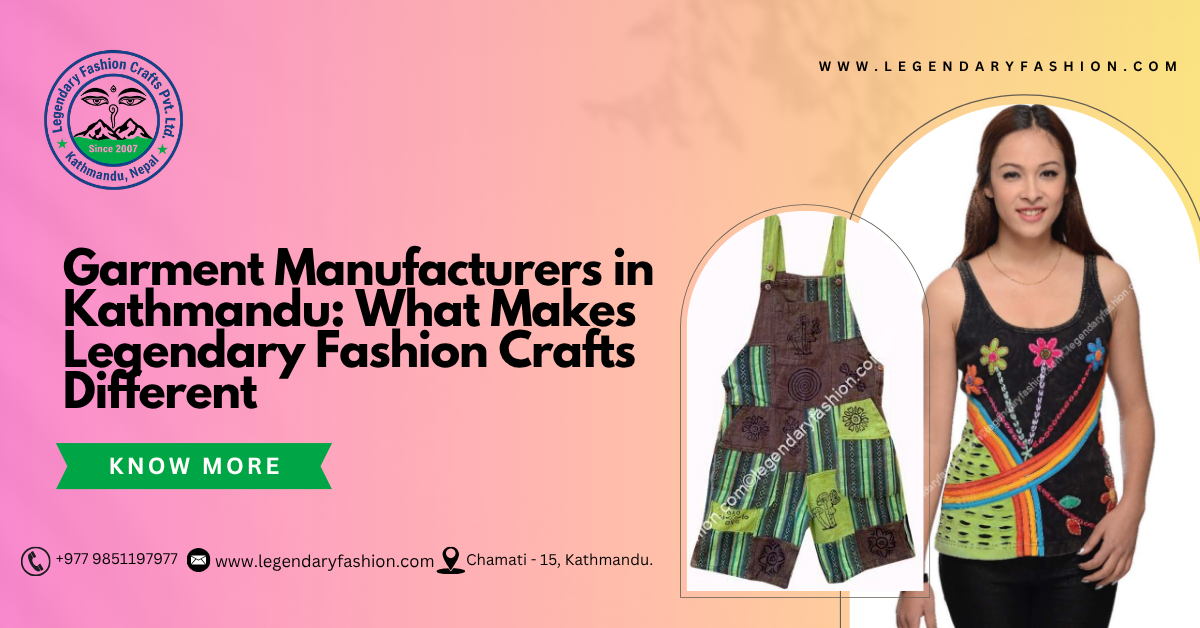 Garment Manufacturers in Kathmandu - What Makes Legendary Fashion Crafts Different